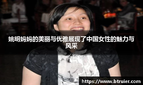 姚明妈妈的美丽与优雅展现了中国女性的魅力与风采