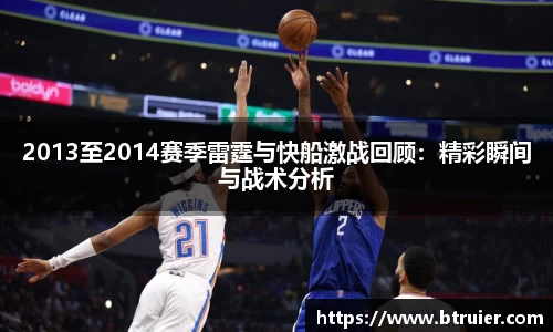 2013至2014赛季雷霆与快船激战回顾：精彩瞬间与战术分析